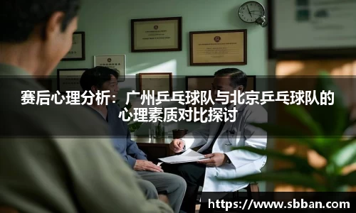 赛后心理分析：广州乒乓球队与北京乒乓球队的心理素质对比探讨
