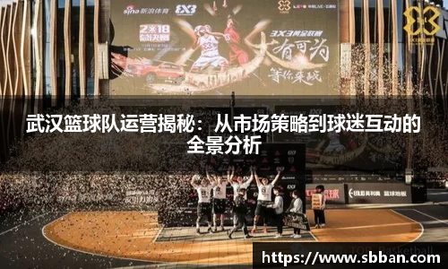 武汉篮球队运营揭秘：从市场策略到球迷互动的全景分析