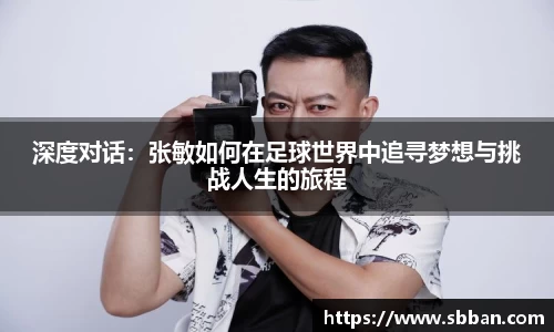 深度对话：张敏如何在足球世界中追寻梦想与挑战人生的旅程